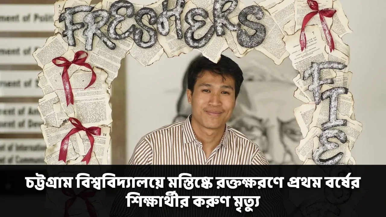চট্টগ্রাম বিশ্ববিদ্যালয়ে মস্তিষ্কে রক্তক্ষরণে প্রথম বর্ষের শিক্ষার্থীর করুণ মৃত্যু