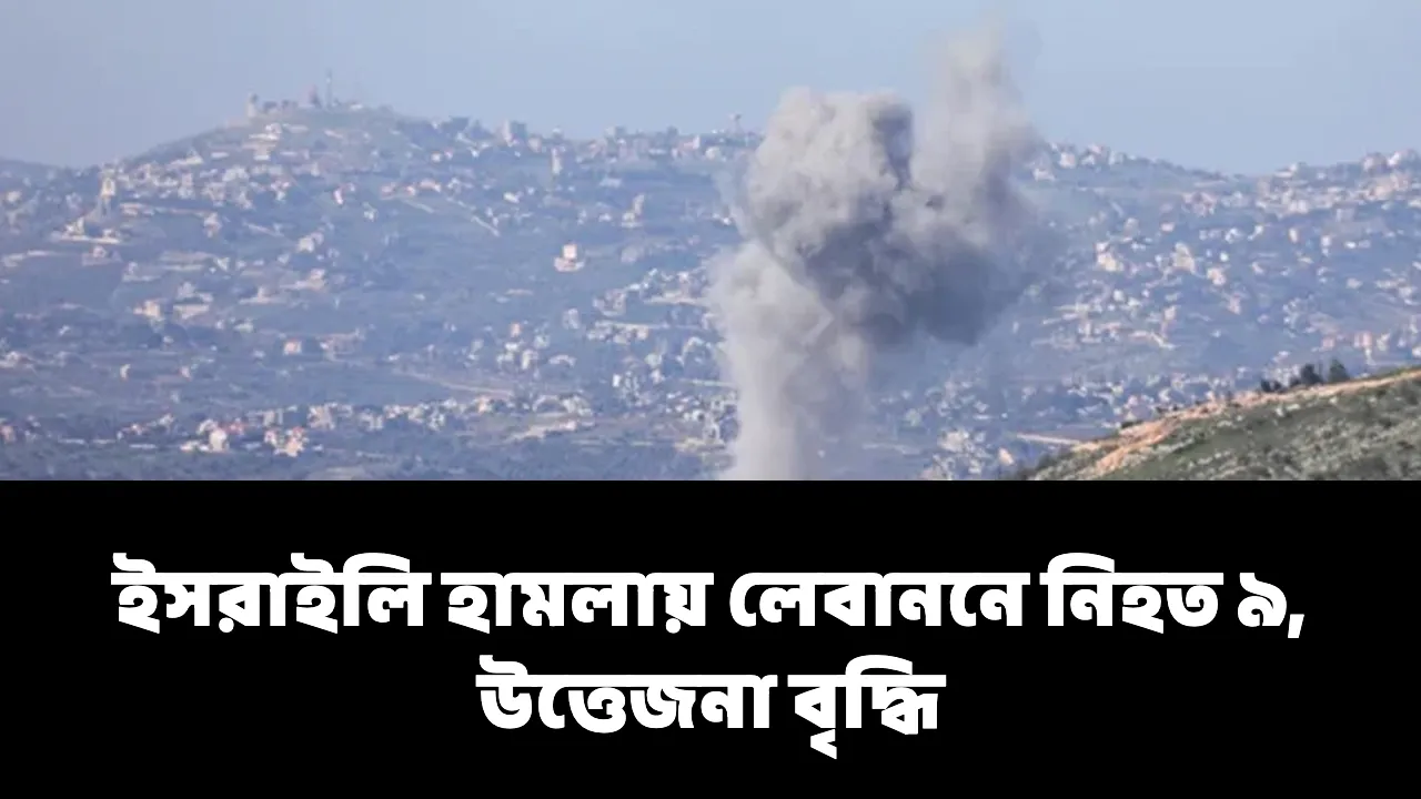 ইসরাইলি হামলায় লেবাননে নিহত ৯, উত্তেজনা বৃদ্ধি