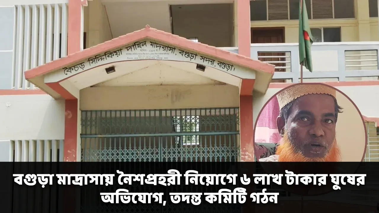 বগুড়া মাদ্রাসায় নৈশপ্রহরী নিয়োগে ৬ লাখ টাকার ঘুষের অভিযোগ, তদন্ত কমিটি গঠন