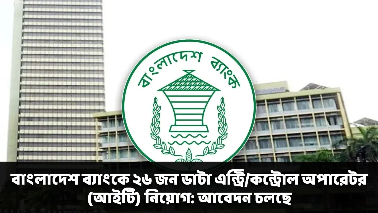 বাংলাদেশ ব্যাংকে ২৬ জন ডাটা এন্ট্রি/কন্ট্রোল অপারেটর (আইটি) নিয়োগ: আবেদন চলছে