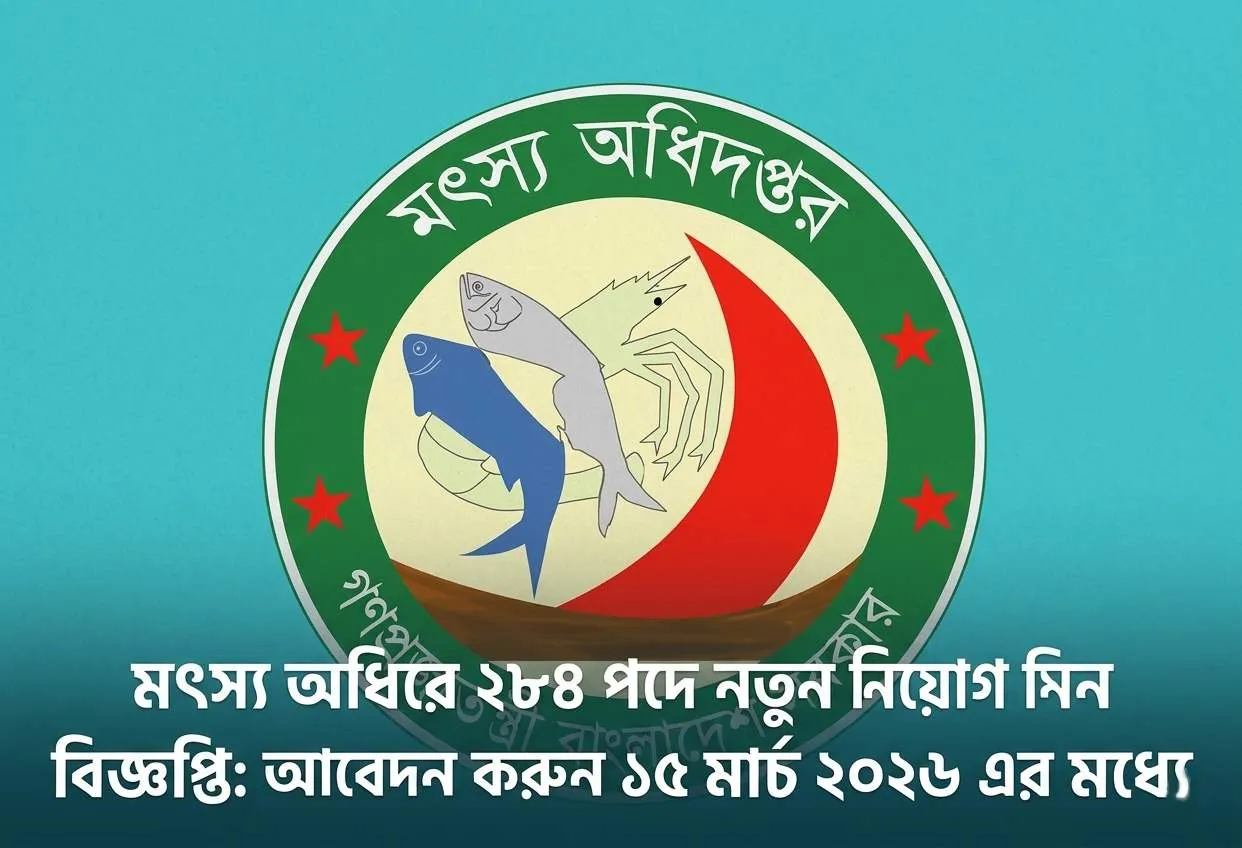 মৎস্য অধিদপ্তরে ২৮৪ পদে নতুন নিয়োগ বিজ্ঞপ্তি: আবেদন করুন ১৫ মার্চ ২০২৬ এর মধ্যে
